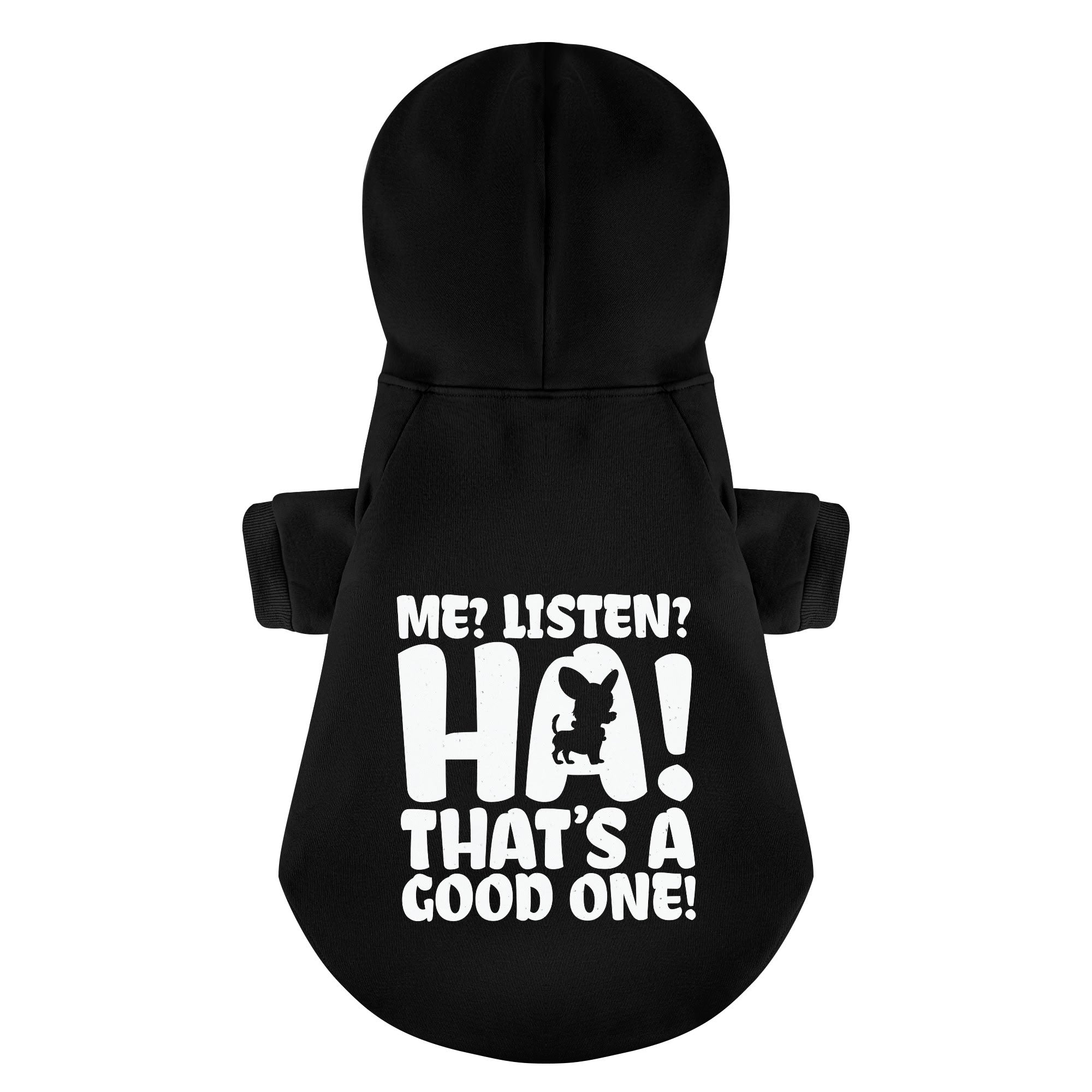 Me? Listen? HA! That’s a good one!- Chihuahua Dog Hoodie