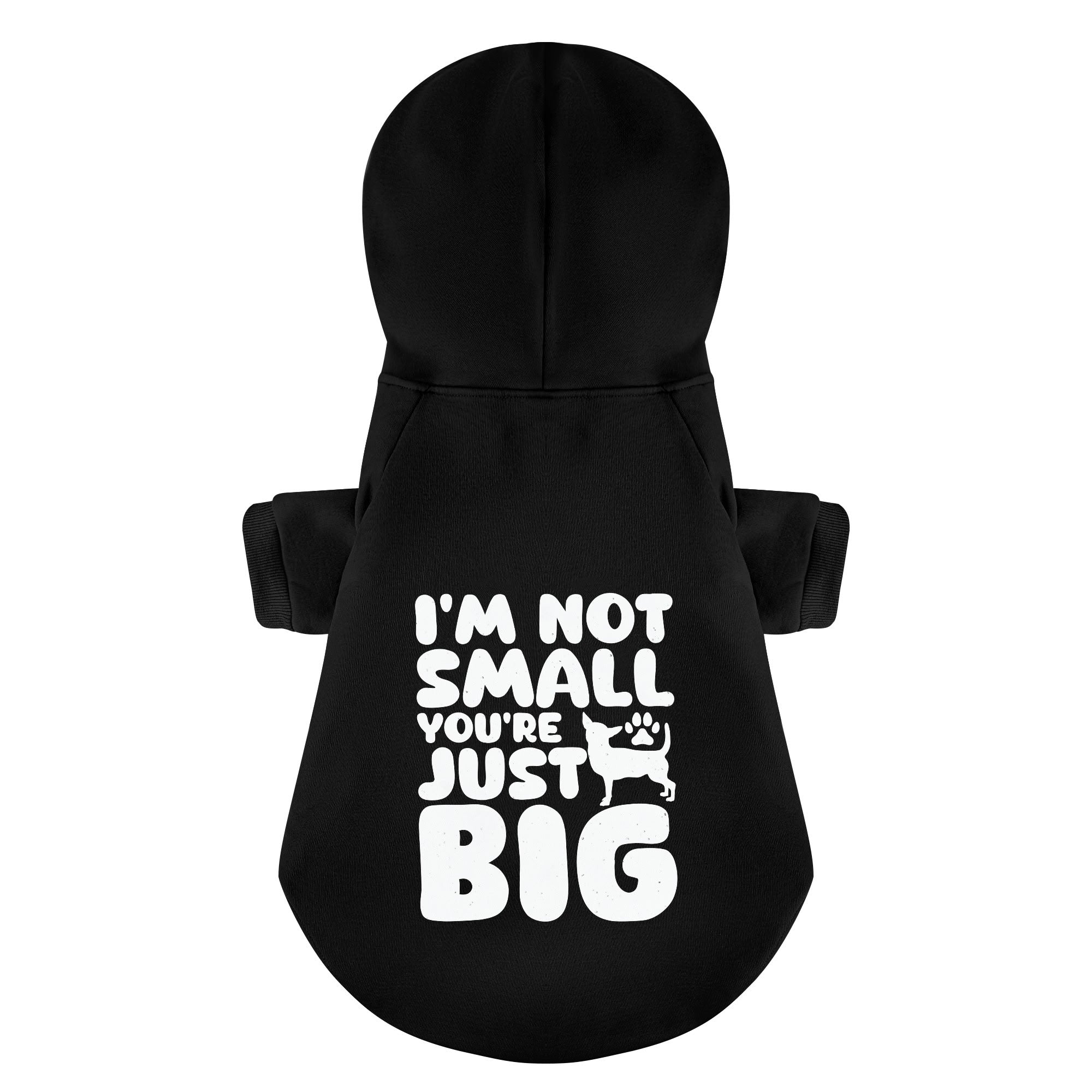 I’M NOT SMALL, YOU’RE JUST BIG - Chihuahua Dog Hoodie