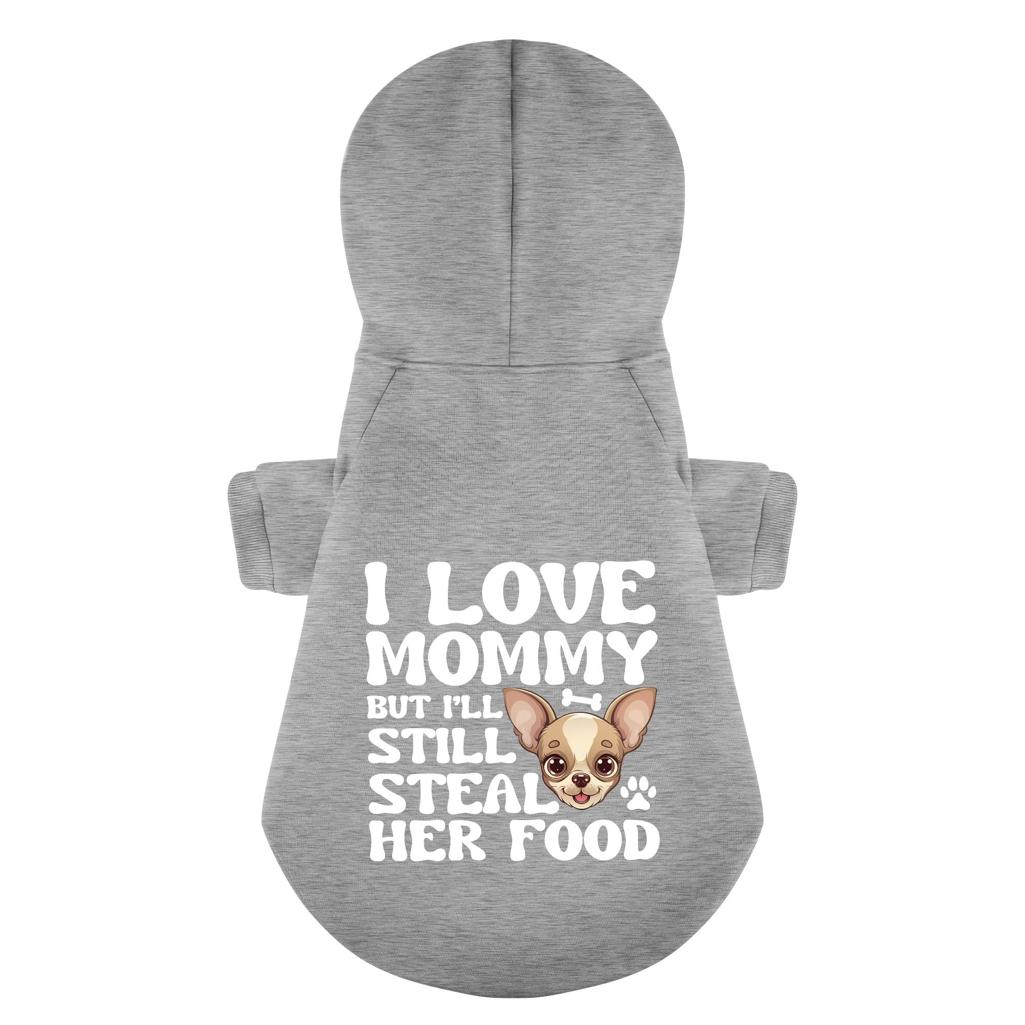 I love mommy… but I’ll still steal her food - Chihuahua Dog Hoodie