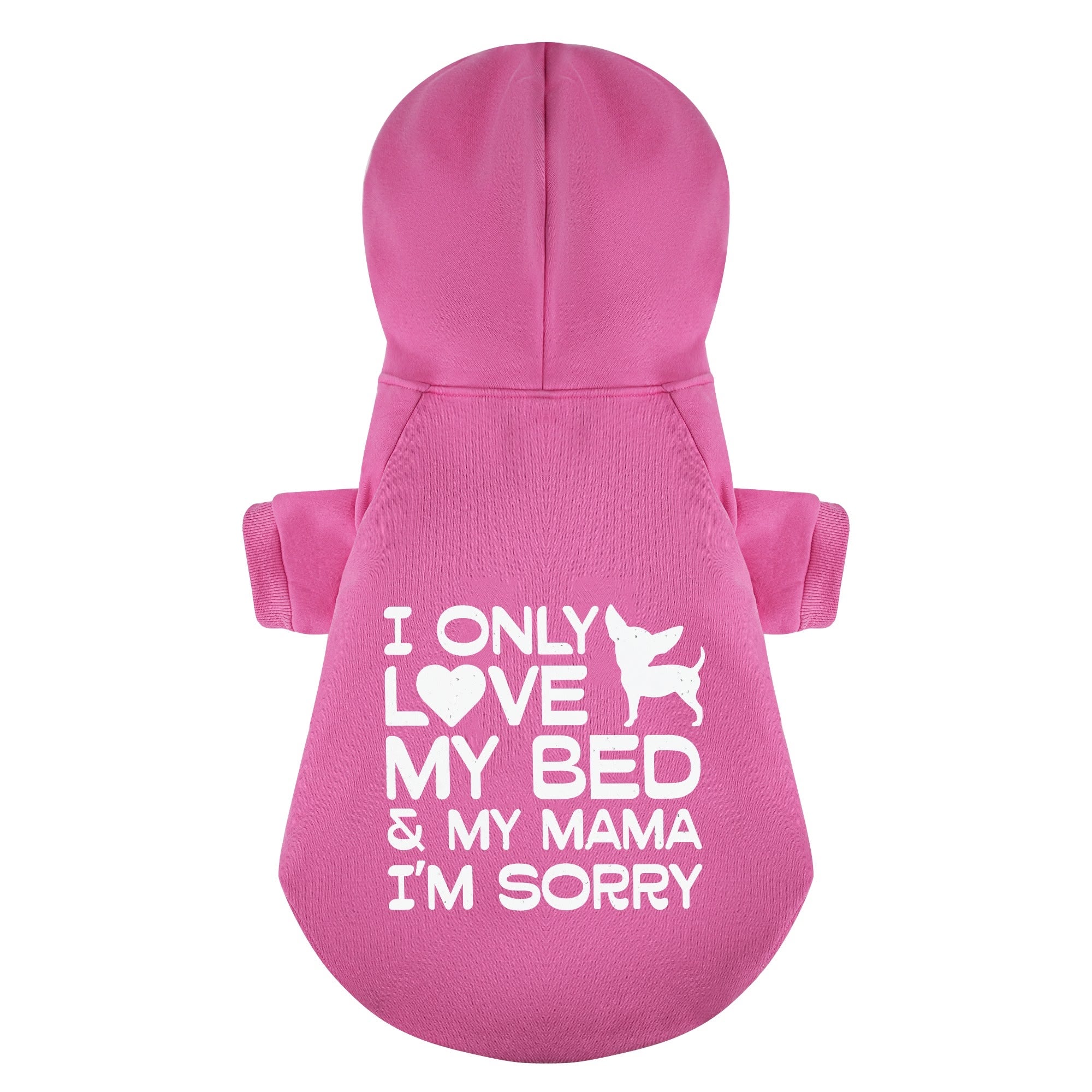 I ONLY LOVE MY BED & MY MAMA. IM SORRY - Chihuahua Dog Hoodie