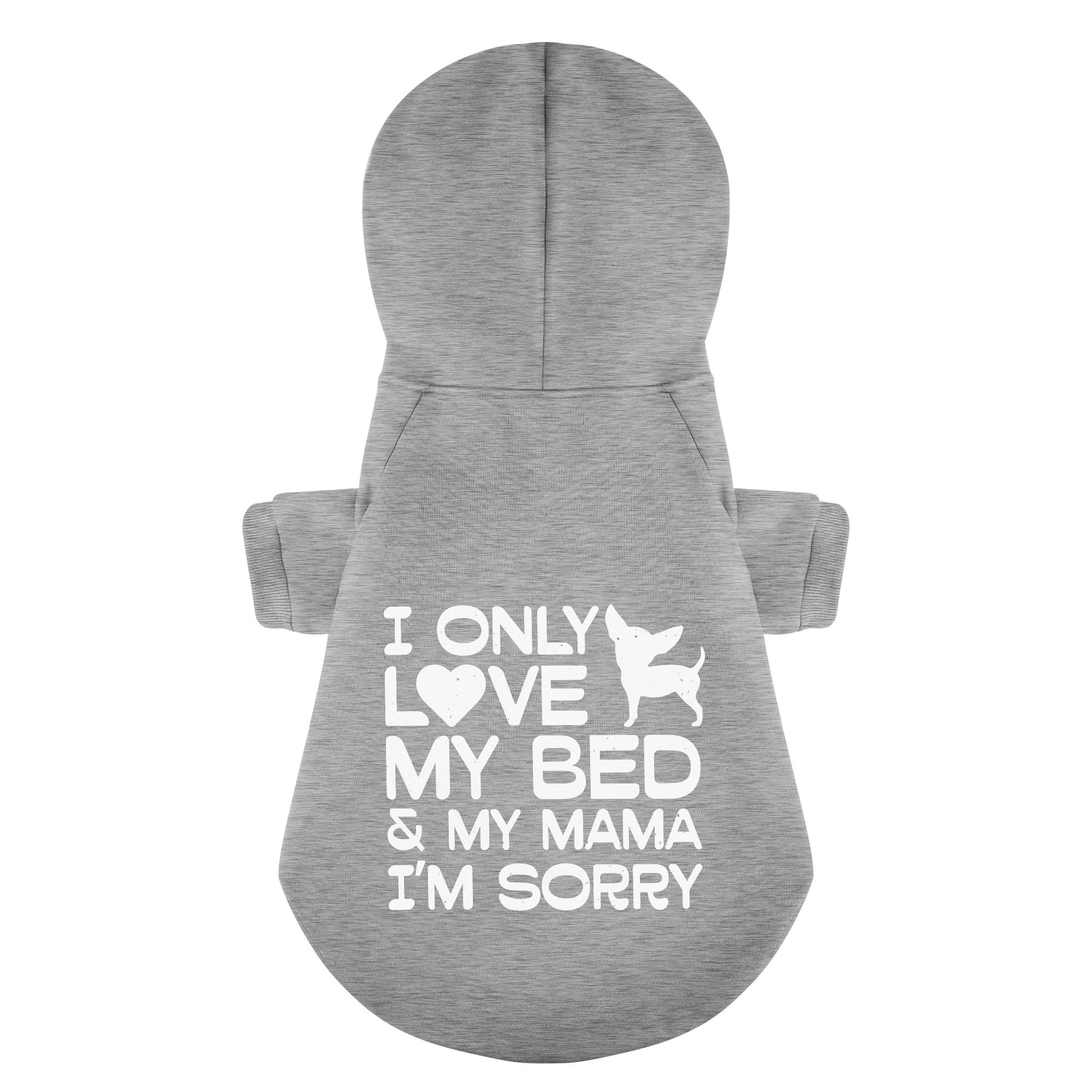 I ONLY LOVE MY BED & MY MAMA. IM SORRY - Chihuahua Dog Hoodie