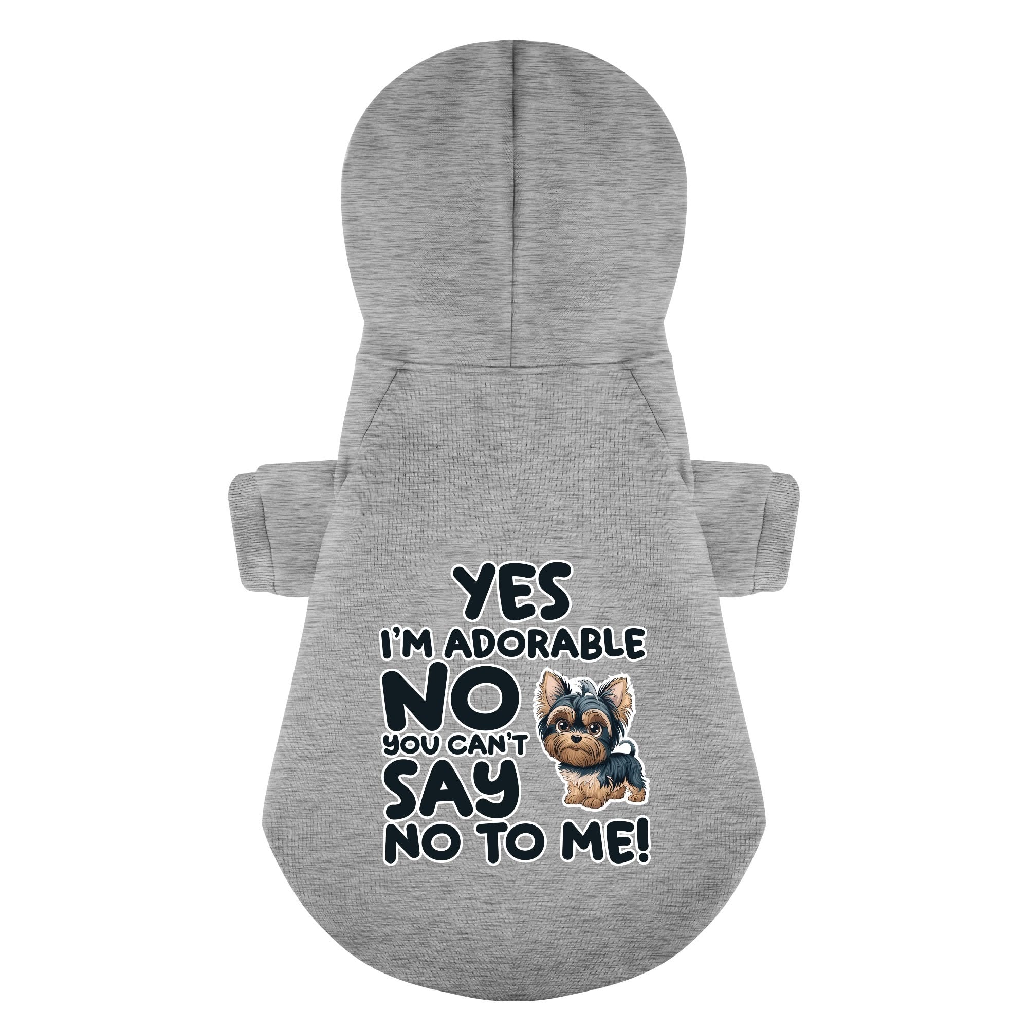 Yes, I’m adorable. No, you can’t say no to me! - Yorkie Hoodie - Dog Clothes