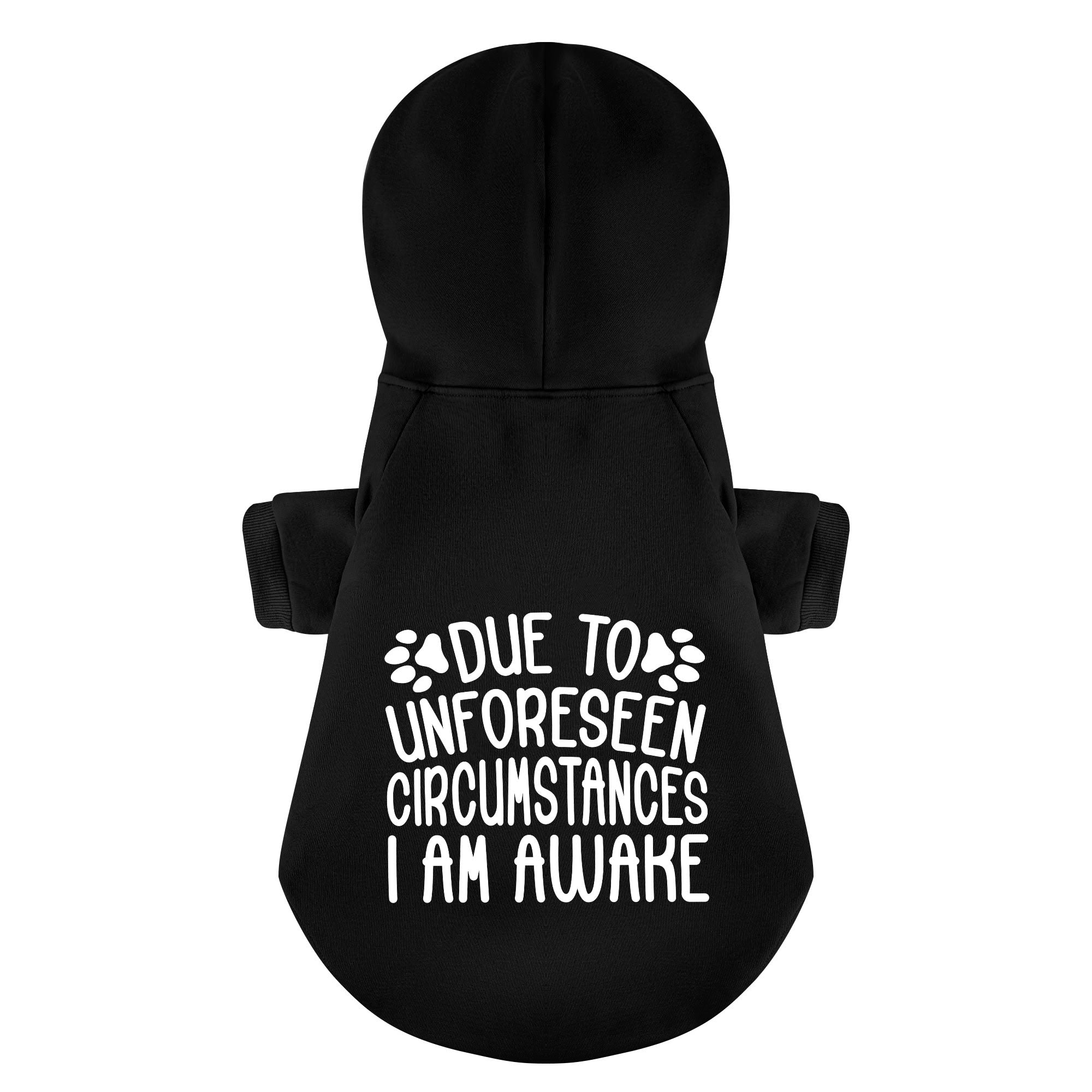 DUE TO UNFORESEEN CIRCUMSTANCES, I AM AWAKE – Dog Hoodie – Dog Clothes