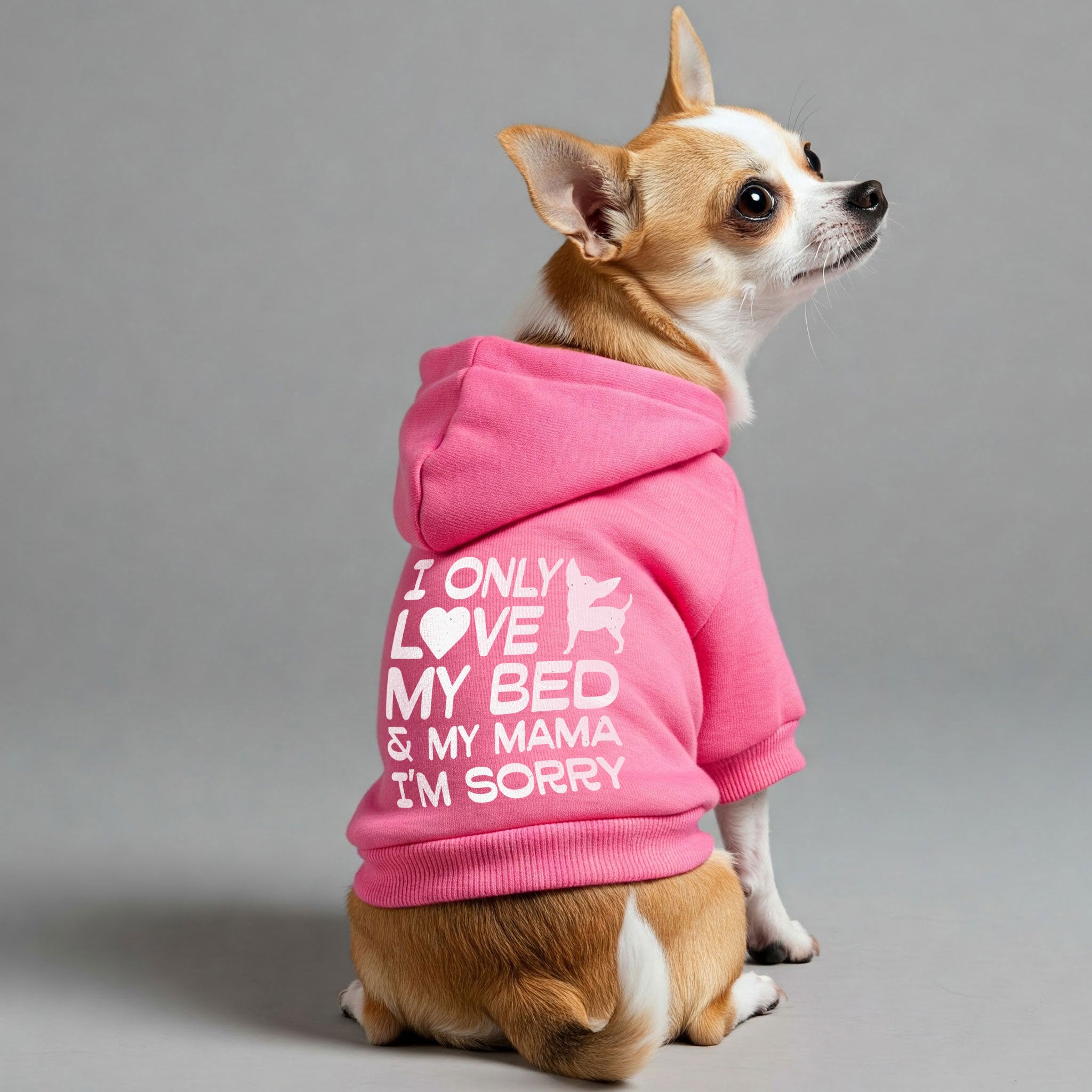 I ONLY LOVE MY BED & MY MAMA. IM SORRY - Chihuahua Dog Hoodie