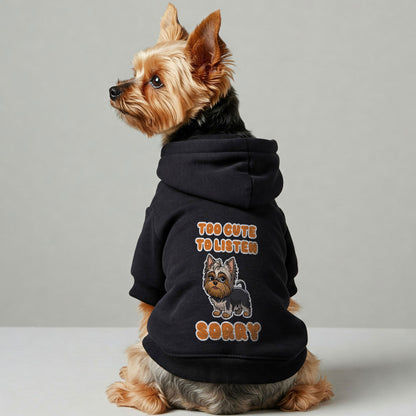 Too cute to listen, sorry - Yorkie Hoodie - Dog Clothes
