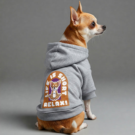 LIFE IS SHORT ,RELAX!- Chihuahua Dog Hoodie