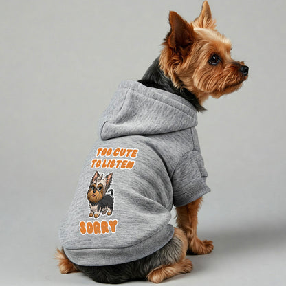 Too cute to listen, sorry - Yorkie Hoodie - Dog Clothes