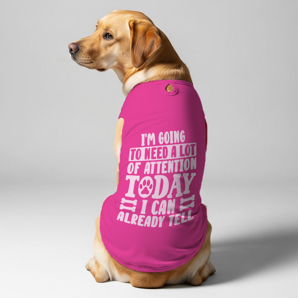 Need a Lot of Attention – Dog Shirt